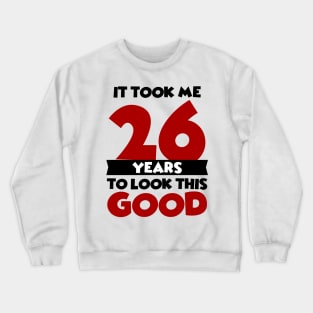 It took me 26 years to look this good Crewneck Sweatshirt